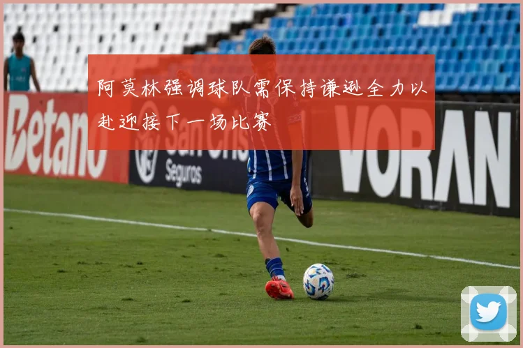阿莫林强调球队需保持谦逊全力以赴迎接下一场比赛