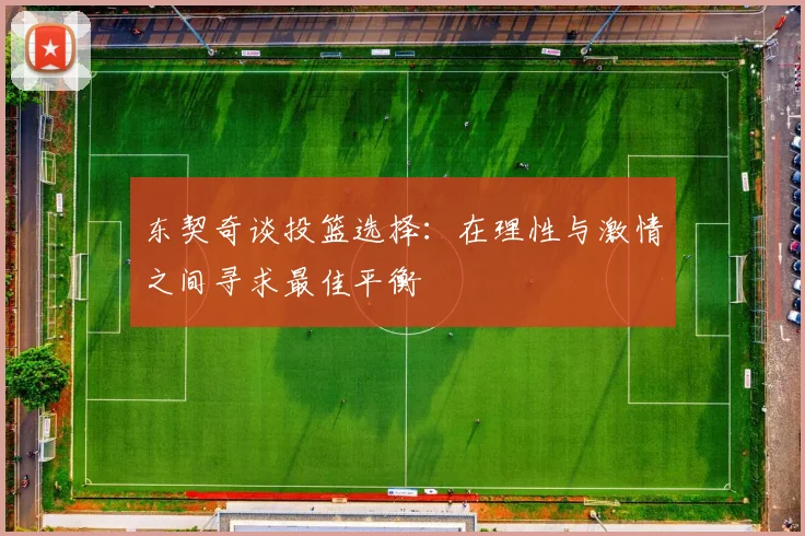 东契奇谈投篮选择：在理性与激情之间寻求最佳平衡