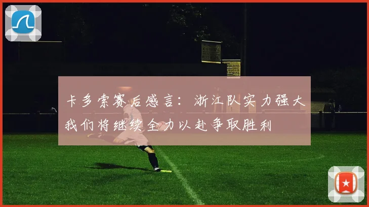 卡多索赛后感言：浙江队实力强大我们将继续全力以赴争取胜利